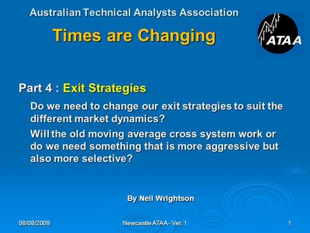 Australian Technical Analysts Association Times are Changing Part 4 : Exit Strategies Do we need to change our exit strategies to suit the different market.
