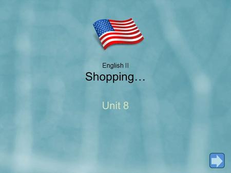 English II Shopping… Unit 8. Use like to, want to, need to, and have to with other verbs. Use this, that, these, and those. Ask questions with How much.