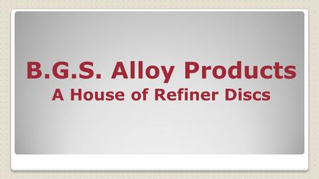 B.G.S. Alloy Products A House of Refiner Discs. We Introduce Ourselves As A Leading Manufacturer Of All Kinds Of Pulp Refiner Disc. Our Products Are Well.
