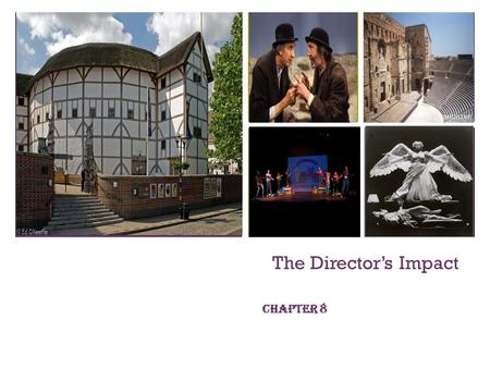+ The Directors Impact Chapter 8. + Evolution of the Director Relatively new position in theatre. Theatre functioned for centuries without a director.