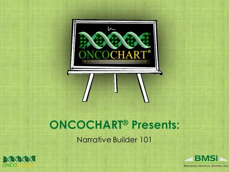ONCOCHART ® Presents: Narrative Builder 101. Agenda Introducing Presenters The Purpose of Narrative Builder Available Narrative Types Narratives 101 Getting.