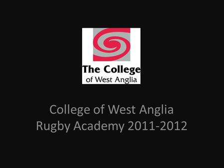 College of West Anglia Rugby Academy 2011-2012. What is the Academy all about? The College of West Anglia Rugby Academy is here to help you... – Develop.