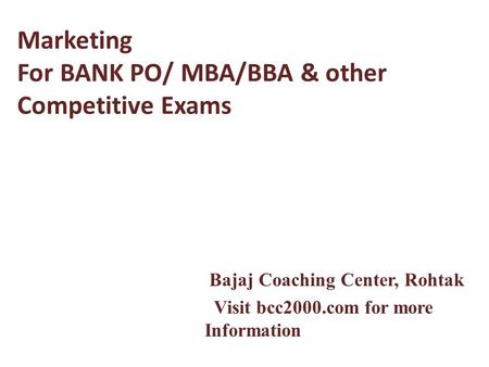 Marketing For BANK PO/ MBA/BBA & other Competitive Exams Bajaj Coaching Center, Rohtak Visit bcc2000.com for more Information.