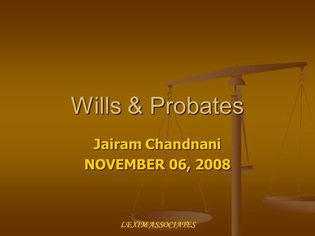 Wills & Probates Jairam Chandnani NOVEMBER 06, 2008 LEXIM ASSOCIATES.