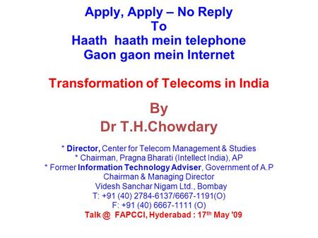 Apply, Apply – No Reply To Haath haath mein telephone Gaon gaon mein Internet Transformation of Telecoms in India By Dr T.H.Chowdary * Director, Center.