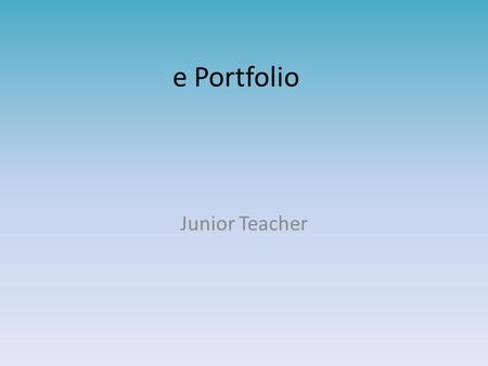 E Portfolio Junior Teacher. Purpose Purpose: To show my progress with using ICT skills. To develop an understanding of how e portfolios can be used to.