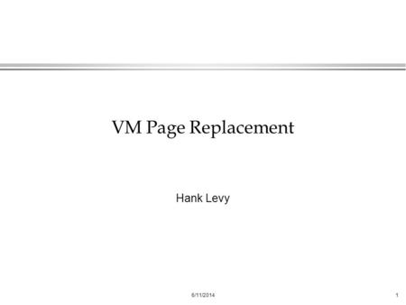 VM Page Replacement Hank Levy.