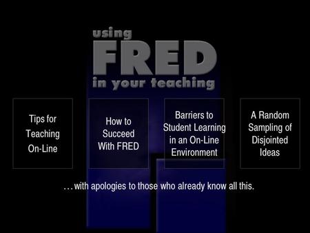 … with apologies to those who already know all this. Tips for Teaching On-Line How to Succeed With FRED Barriers to Student Learning in an On-Line Environment.