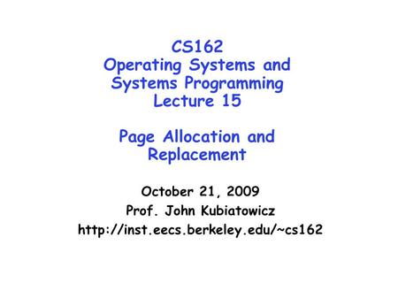 CS162 Operating Systems and Systems Programming Lecture 15 Page Allocation and Replacement October 21, 2009 Prof. John Kubiatowicz http://inst.eecs.berkeley.edu/~cs162.