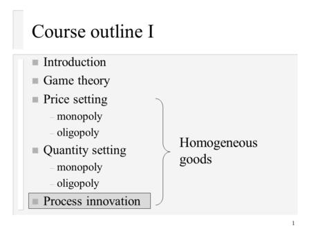 Course outline I Homogeneous goods Introduction Game theory