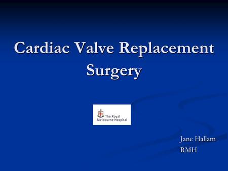 Cardiac Valve Replacement Surgery Jane Hallam RMH.