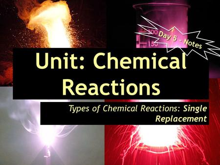 Unit: Chemical Reactions Types of Chemical Reactions: Single Replacement Day 5 - Notes.