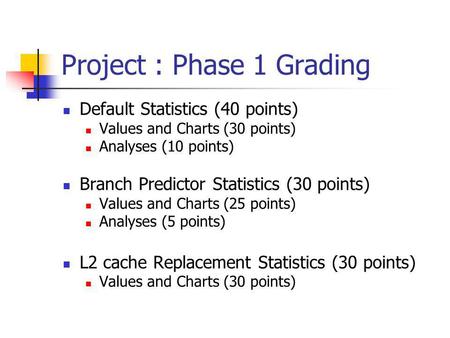 Project : Phase 1 Grading Default Statistics (40 points) Values and Charts (30 points) Analyses (10 points) Branch Predictor Statistics (30 points) Values.