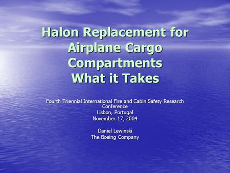 Halon Replacement for Airplane Cargo Compartments What it Takes Fourth Triennial International Fire and Cabin Safety Research Conference Lisbon, Portugal.