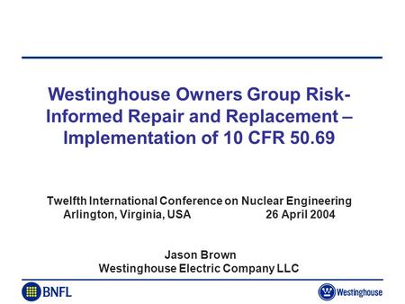 Westinghouse Owners Group Risk-Informed Repair and Replacement – Implementation of 10 CFR 50.69 Twelfth International Conference on Nuclear Engineering.