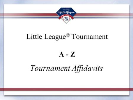 Little League ® Tournament A - Z Tournament Affidavits.