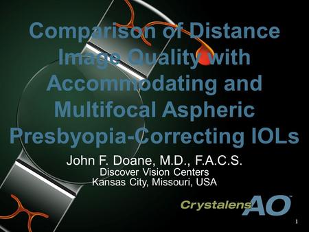 1 Comparison of Distance Image Quality with Accommodating and Multifocal Aspheric Presbyopia-Correcting IOLs John F. Doane, M.D., F.A.C.S. Discover Vision.