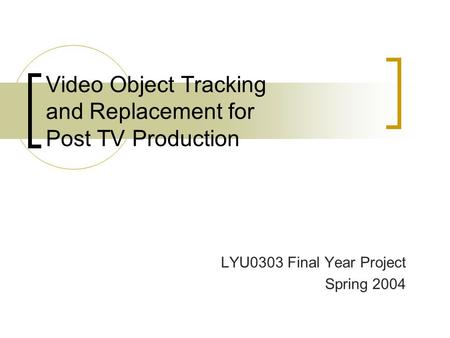 Video Object Tracking and Replacement for Post TV Production LYU0303 Final Year Project Spring 2004.
