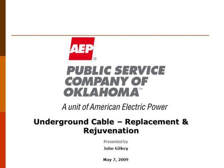 Underground Cable – Replacement & Rejuvenation Presented by John Gilkey May 7, 2009.