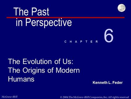 Kenneth L. Feder McGraw-Hill © 2004 The McGraw-Hill Companies, Inc. All rights reserved. C H A P T E R The Evolution of Us: The Origins of Modern Humans.