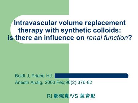 Intravascular volume replacement therapy with synthetic colloids: is there an influence on renal function? Boldt J, Priebe HJ. Anesth Analg. 2003 Feb;96(2):376-82.