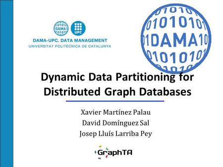 Dynamic Data Partitioning for Distributed Graph Databases Xavier Martínez Palau David Domínguez Sal Josep Lluís Larriba Pey.