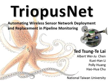 Automating Wireless Sensor Network Deployment and Replacement in Pipeline Monitoring Ted Tsung-Te Lai Albert Wei-Ju Chen Kuei-Han Li Polly Huang Hao-Hua.