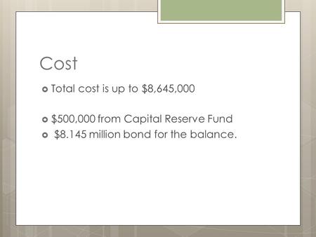 Cost Total cost is up to $8,645,000 $500,000 from Capital Reserve Fund $8.145 million bond for the balance.