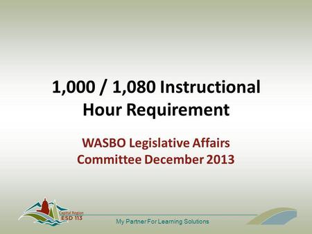 My Partner For Learning Solutions 1,000 / 1,080 Instructional Hour Requirement WASBO Legislative Affairs Committee December 2013.