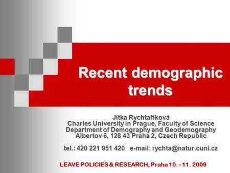 LEAVE POLICIES & RESEARCH, Praha 10. - 11. 2009 Recent demographic trends Jitka Rychtaříková Charles University in Prague, Faculty of Science Department.