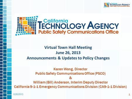 6/26/2013 1 Virtual Town Hall Meeting June 26, 2013 Announcements & Updates to Policy Changes Karen Wong, Director Public Safety Communications Office.