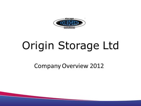 Origin Storage Ltd Company Overview 2012. About Us Founded in September 2001, with its head office in Basingstoke - since then it has grown to have 2.