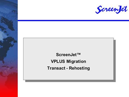 ScreenJet VPLUS Migration Transact - Rehosting ScreenJet VPLUS Migration Transact - Rehosting.