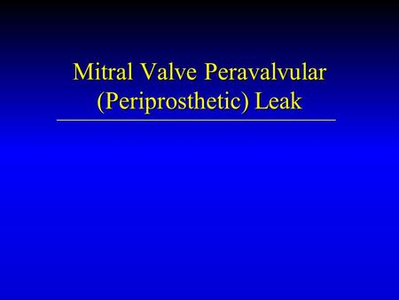 Mitral Valve Peravalvular (Periprosthetic) Leak. Incidence of Mitral Valve Peravalvular Leak u Reported frequency of 1.2-12.5% after mitral valve replacement.