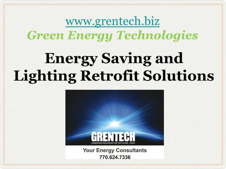 Www.grentech.biz www.grentech.biz Green Energy Technologies Energy Saving and Lighting Retrofit Solutions 1.