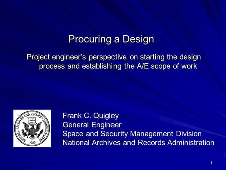 1 Procuring a Design Project engineers perspective on starting the design process and establishing the A/E scope of work Frank C. Quigley General Engineer.