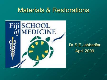 Materials & Restorations Dr S.E.Jabbarifar April 2009.