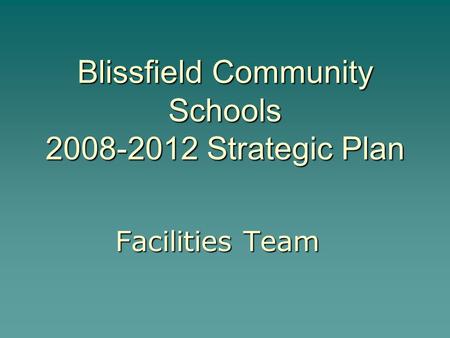 Blissfield Community Schools 2008-2012 Strategic Plan Facilities Team.