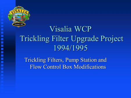 Visalia WCP Trickling Filter Upgrade Project 1994/1995 Trickling Filters, Pump Station and Flow Control Box Modifications.