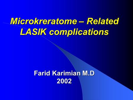 Microkreratome – Related LASIK complications Farid Karimian M.D 2002.
