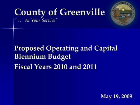 Proposed Operating and Capital Biennium Budget Fiscal Years 2010 and 2011 May 19, 2009 County of Greenville... At Your Service