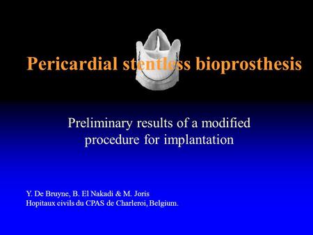 Pericardial stentless bioprosthesis Preliminary results of a modified procedure for implantation Y. De Bruyne, B. El Nakadi & M. Joris Hopitaux civils.