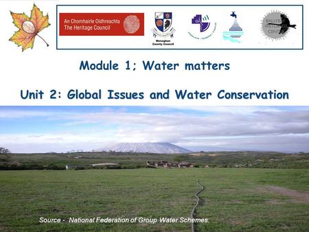 Our Water, Our Resource, Our Responsibility www.worldofwater.ie Module 1; Water matters Unit 2: Global Issues and Water Conservation Source - National.