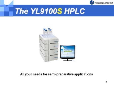 1 The YL9100S HPLC All your needs for semi-preparative applications.