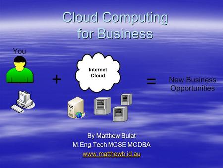 Cloud Computing for Business By Matthew Bulat M.Eng.Tech MCSE MCDBA www.matthewb.id.au.