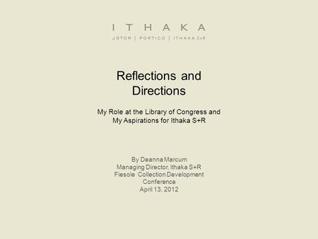 Reflections and Directions My Role at the Library of Congress and My Aspirations for Ithaka S+R By Deanna Marcum Managing Director, Ithaka S+R Fiesole.