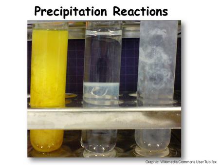 Precipitation Reactions Graphic: Wikimedia Commons User Tubifex.