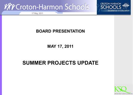17 May, 2011 BOARD PRESENTATION MAY 17, 2011 SUMMER PROJECTS UPDATE.