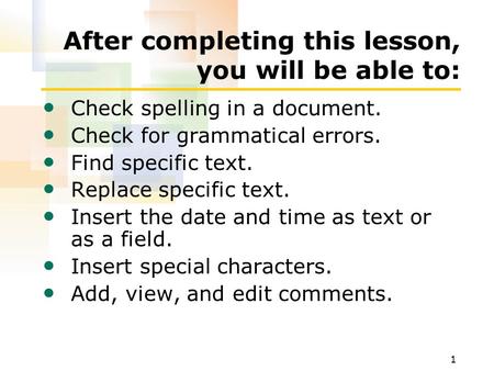 1 After completing this lesson, you will be able to: Check spelling in a document. Check for grammatical errors. Find specific text. Replace specific text.