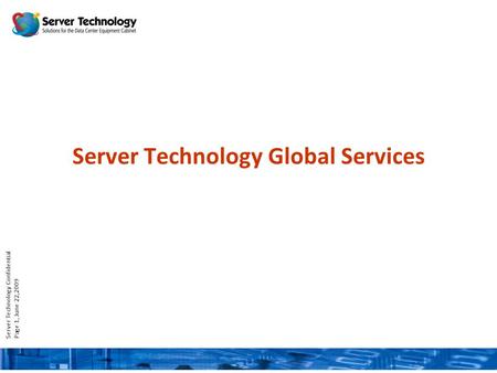 Server Technology Confidential Page 1, June 22,2009 Server Technology Global Services.